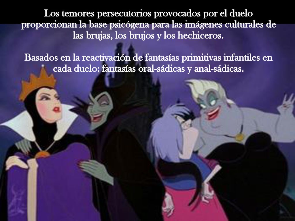 Los temores persecutorios provocados por el duelo proporcionan la base psicógena para las imágenes culturales de las brujas, los brujos y los hechiceros.