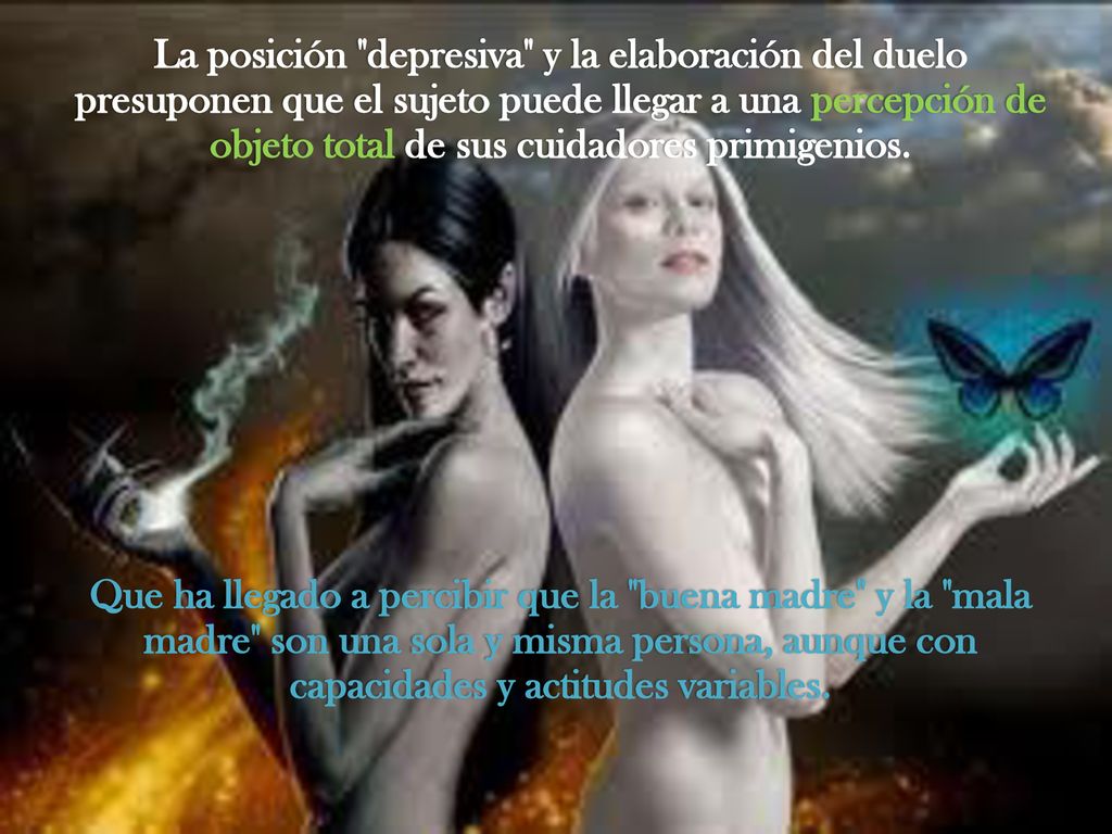 La posición depresiva y la elaboración del duelo presuponen que el sujeto puede llegar a una percepción de objeto total de sus cuidadores primigenios.