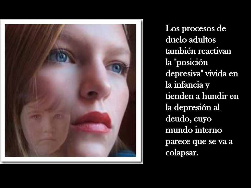 Los procesos de duelo adultos también reactivan la posición depresiva vivida en la infancia y tienden a hundir en la depresión al deudo, cuyo mundo interno parece que se va a colapsar.
