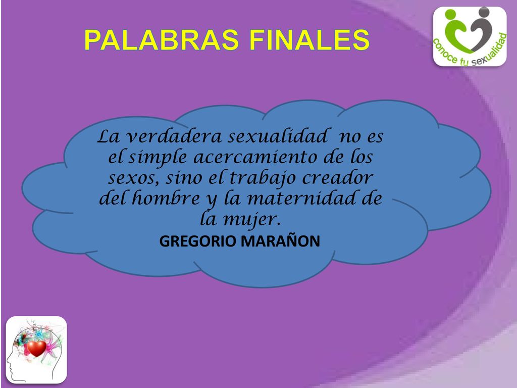 PALABRAS FINALES La verdadera sexualidad no es el simple acercamiento de los sexos, sino el trabajo creador del hombre y la maternidad de la mujer.