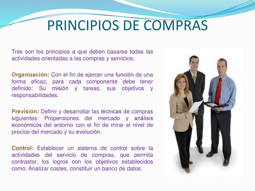 PRINCIPIOS DE COMPRAS Tres son los principios a que deben basarse todas las actividades orientadas a las compras y servicios: