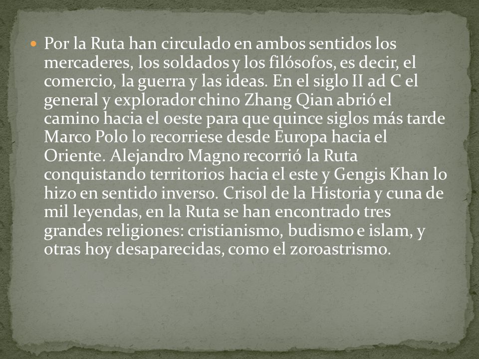 Por la Ruta han circulado en ambos sentidos los mercaderes, los soldados y los filósofos, es decir, el comercio, la guerra y las ideas.