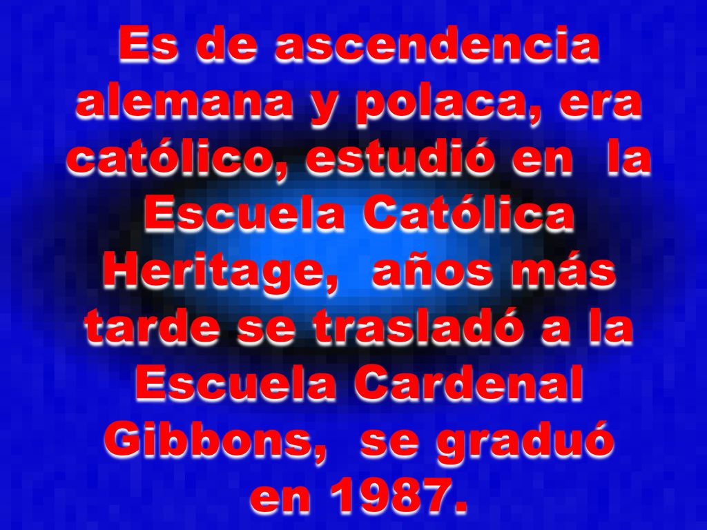 Es de ascendencia alemana y polaca, era católico, estudió en la Escuela Católica Heritage, años más tarde se trasladó a la Escuela Cardenal Gibbons, se graduó en 1987.