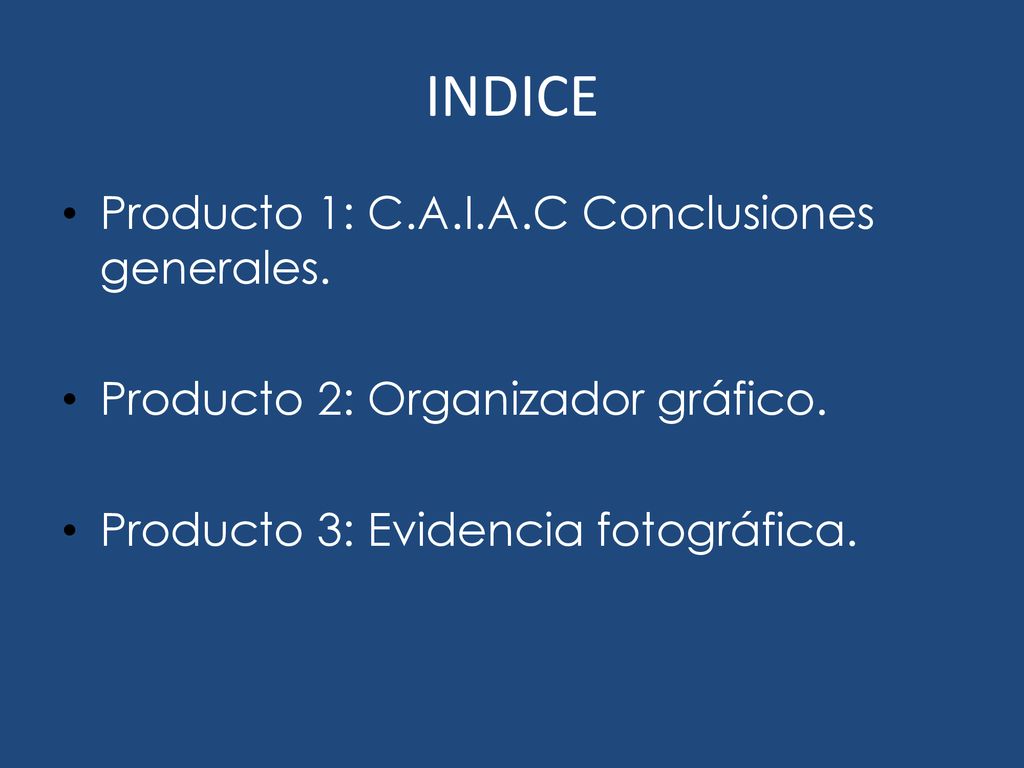 INDICE Producto 1: C.A.I.A.C Conclusiones generales.