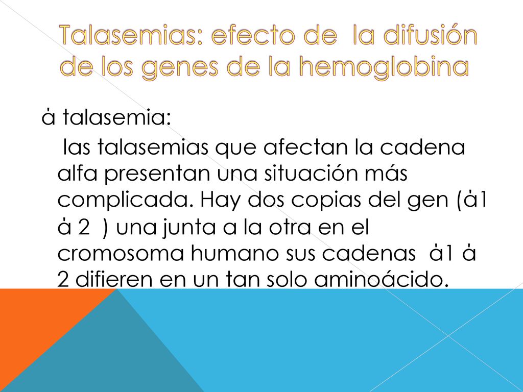 ά talasemia: las talasemias que afectan la cadena alfa presentan una situación más complicada. Hay dos copias del gen (ά1.