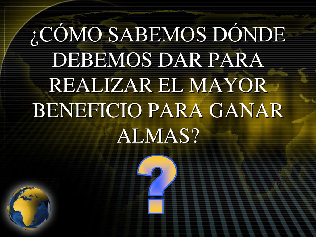 ¿CÓMO SABEMOS DÓNDE DEBEMOS DAR PARA REALIZAR EL MAYOR BENEFICIO PARA GANAR ALMAS