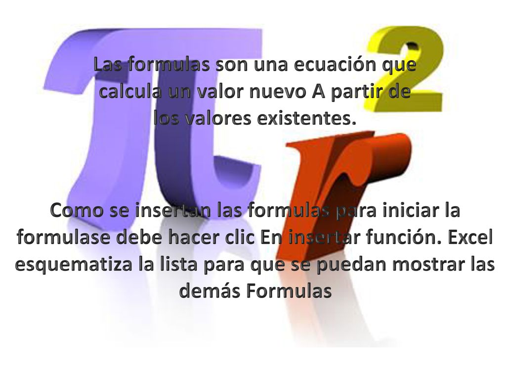 Las formulas son una ecuación que calcula un valor nuevo A partir de los valores existentes.