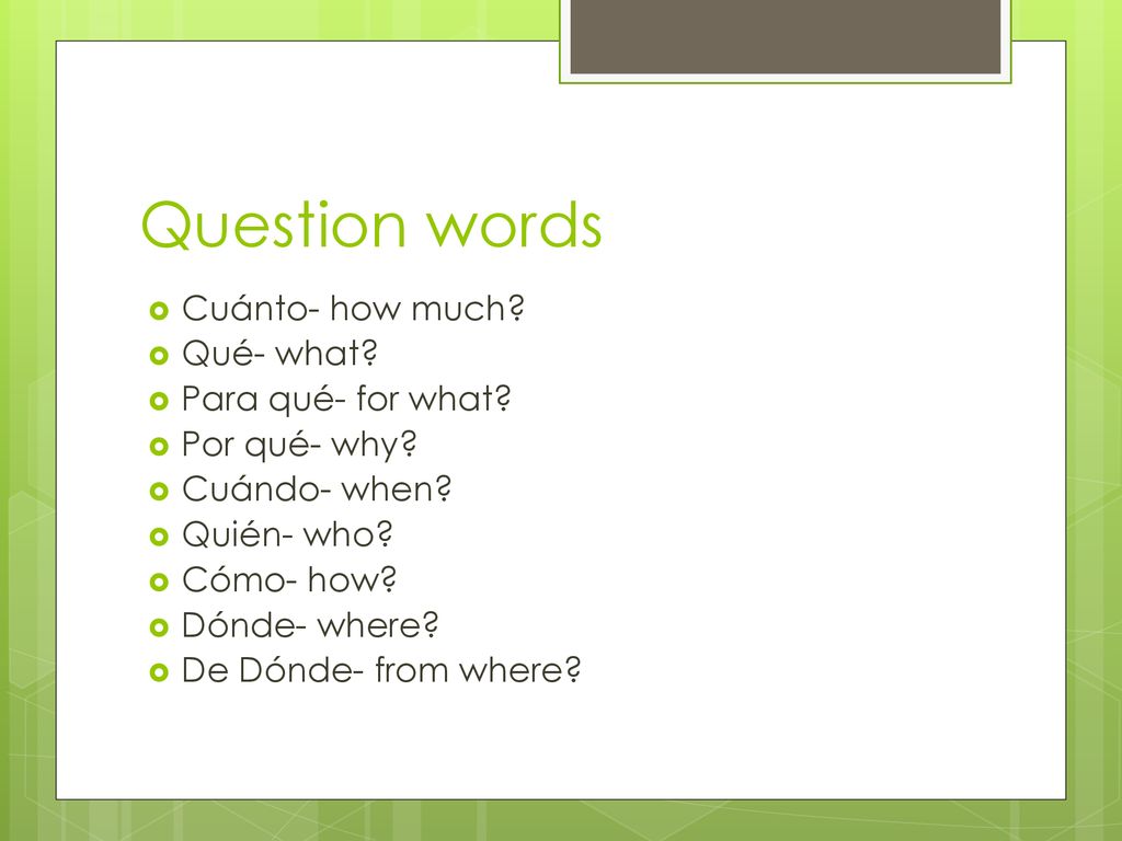 Question words Cuánto- how much Qué- what Para qué- for what
