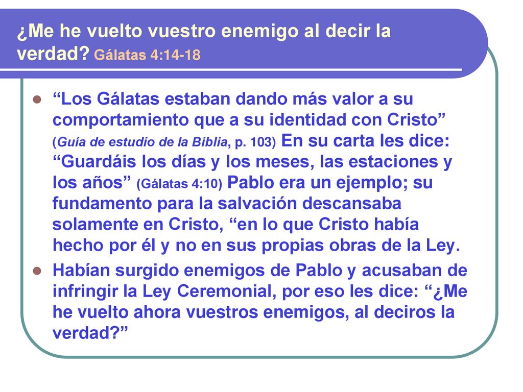¿Me he vuelto vuestro enemigo al decir la verdad Gálatas 4:14-18