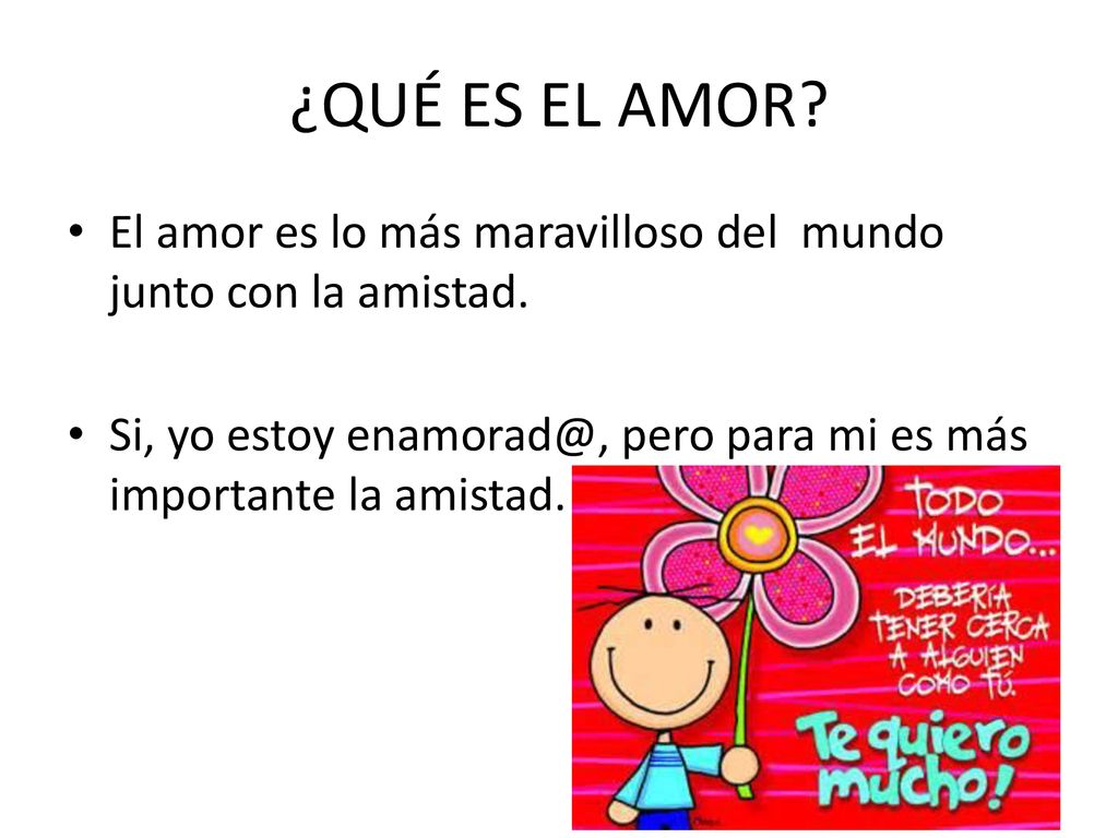 ¿QUÉ ES EL AMOR. El amor es lo más maravilloso del mundo junto con la amistad.
