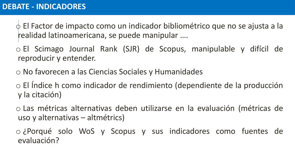 DEBATE - INDICADORES El Factor de impacto como un indicador bibliométrico que no se ajusta a la realidad latinoamericana, se puede manipular ….