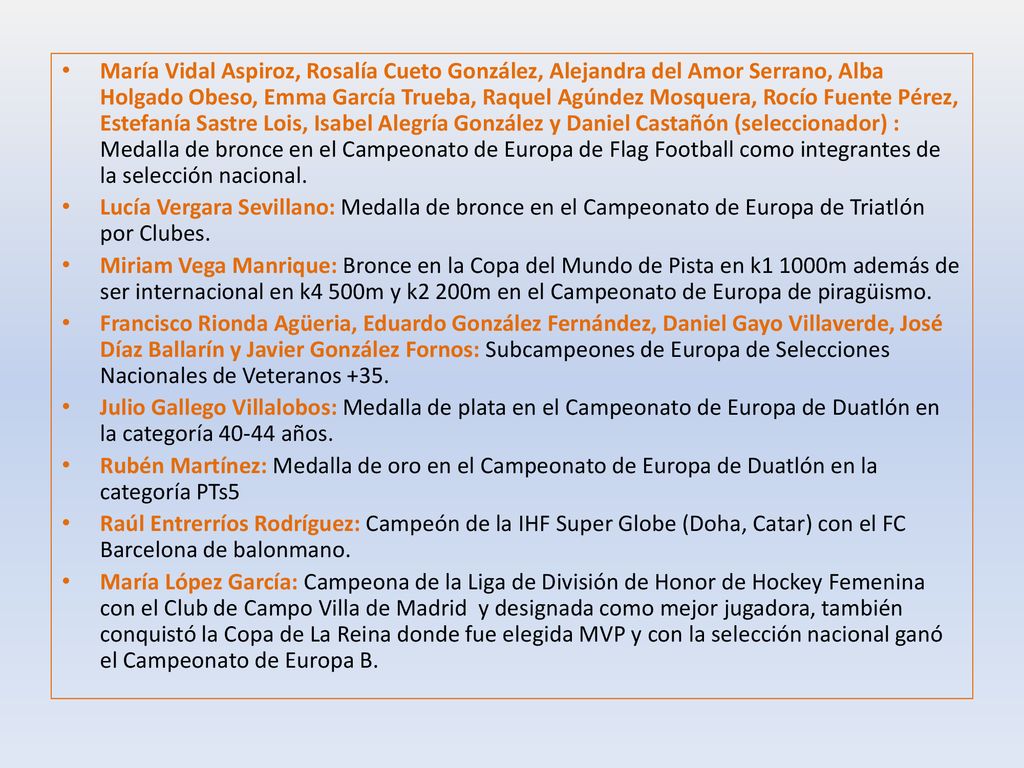 María Vidal Aspiroz, Rosalía Cueto González, Alejandra del Amor Serrano, Alba Holgado Obeso, Emma García Trueba, Raquel Agúndez Mosquera, Rocío Fuente Pérez, Estefanía Sastre Lois, Isabel Alegría González y Daniel Castañón (seleccionador) : Medalla de bronce en el Campeonato de Europa de Flag Football como integrantes de la selección nacional.