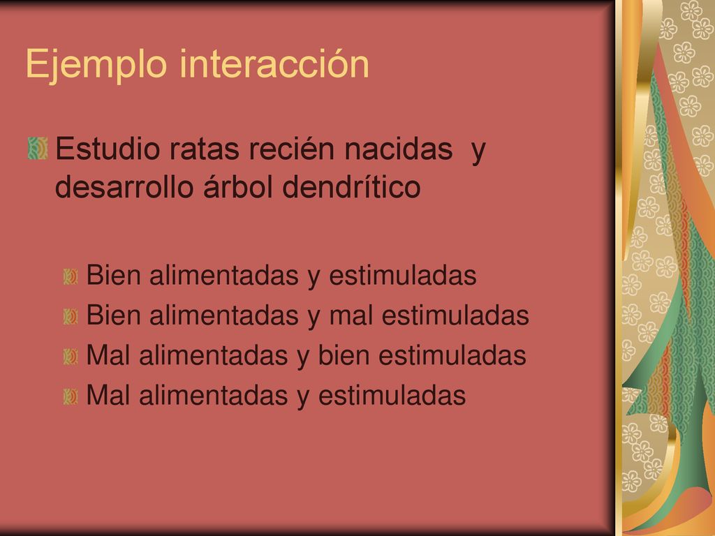 Ejemplo interacción Estudio ratas recién nacidas y desarrollo árbol dendrítico. Bien alimentadas y estimuladas.