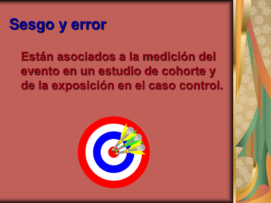 Sesgo y error Están asociados a la medición del evento en un estudio de cohorte y de la exposición en el caso control.