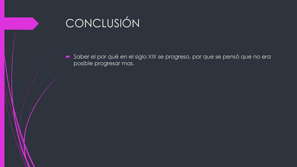 CONCLUSIÓN Saber el por qué en el siglo XIX se progreso, por que se pensó que no era posible progresar mas.
