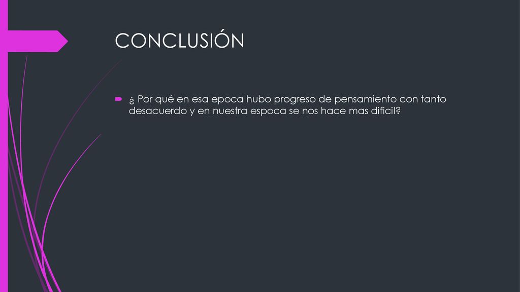 CONCLUSIÓN ¿ Por qué en esa epoca hubo progreso de pensamiento con tanto desacuerdo y en nuestra espoca se nos hace mas dificil