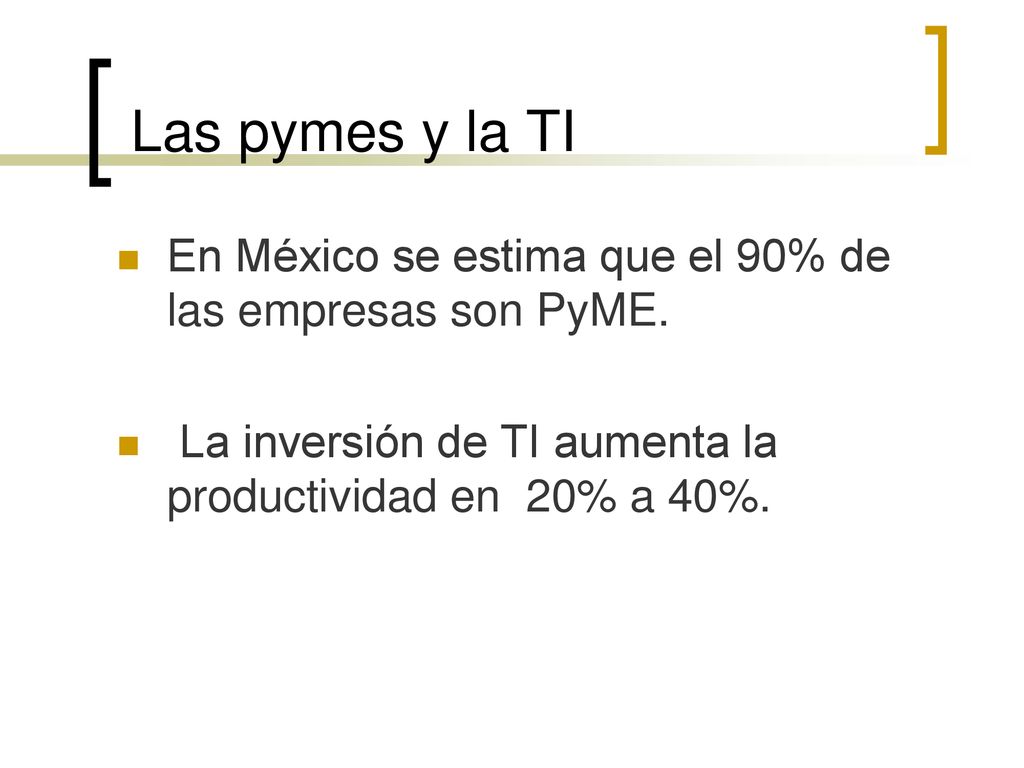 Las pymes y la TI En México se estima que el 90% de las empresas son PyME.