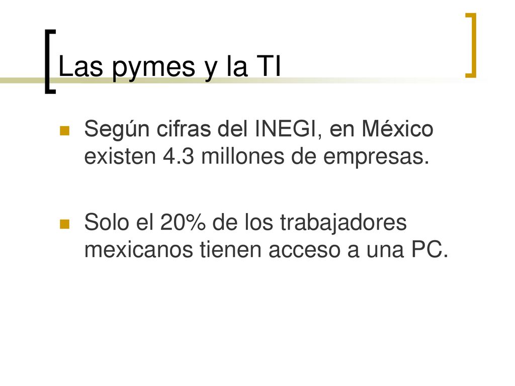 Las pymes y la TI Según cifras del INEGI, en México existen 4.3 millones de empresas.