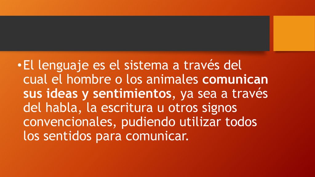 El lenguaje es el sistema a través del cual el hombre o los animales comunican sus ideas y sentimientos, ya sea a través del habla, la escritura u otros signos convencionales, pudiendo utilizar todos los sentidos para comunicar.