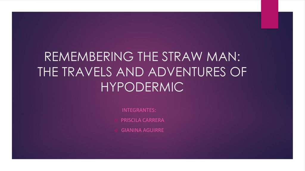 REMEMBERING THE STRAW MAN: THE TRAVELS AND ADVENTURES OF HYPODERMIC