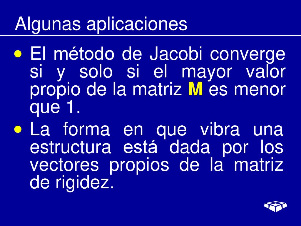 Algunas aplicaciones El método de Jacobi converge si y solo si el mayor valor propio de la matriz M es menor que 1.