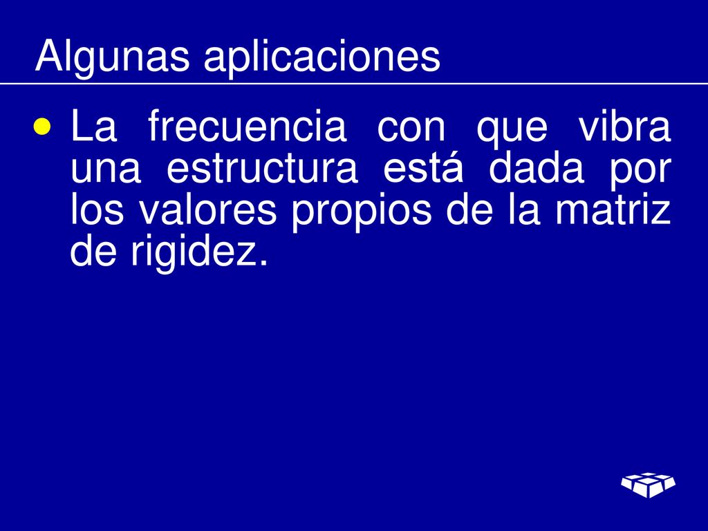 Algunas aplicaciones La frecuencia con que vibra una estructura está dada por los valores propios de la matriz de rigidez.