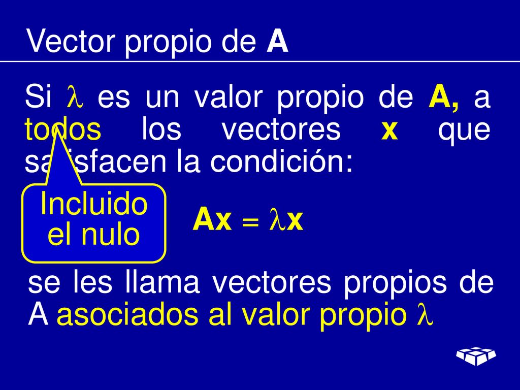 Vector propio de A Si  es un valor propio de A, a todos los vectores x que satisfacen la condición:
