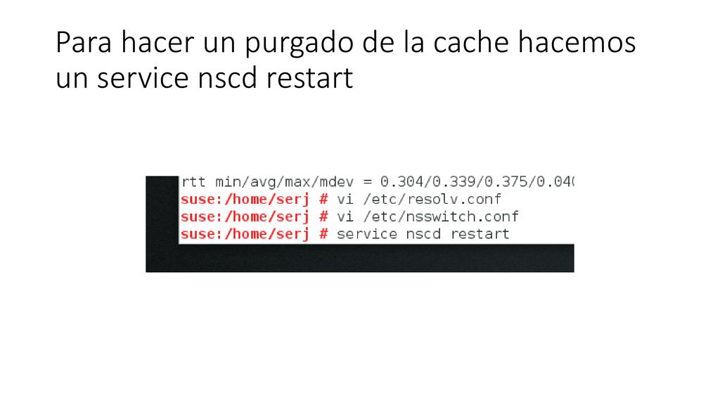 Para hacer un purgado de la cache hacemos un service nscd restart