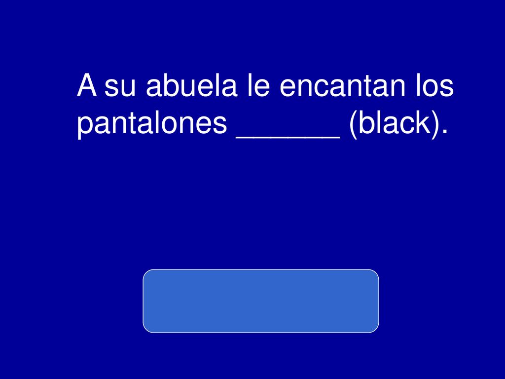 A su abuela le encantan los pantalones ______ (black).