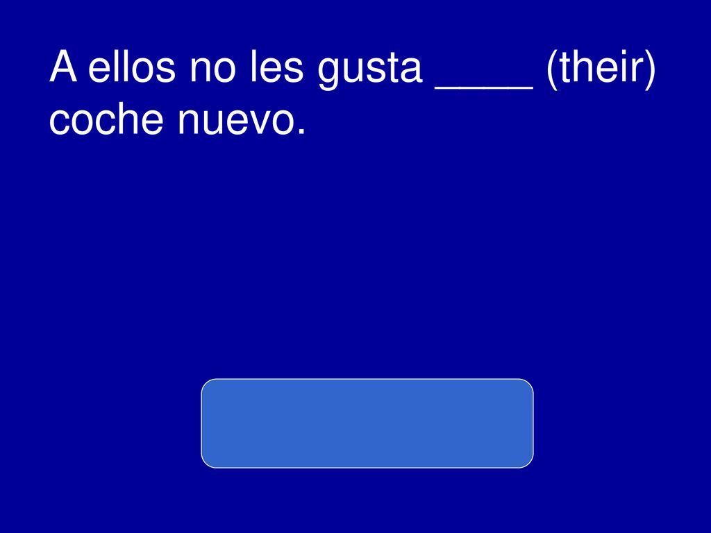 A ellos no les gusta ____ (their) coche nuevo.