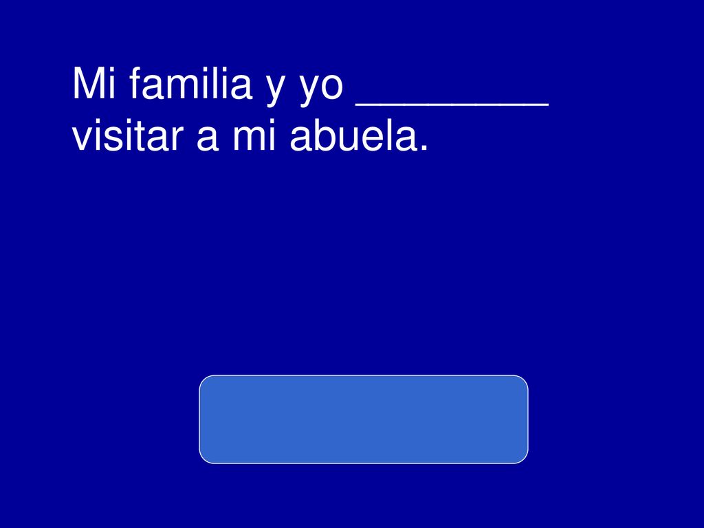 Mi familia y yo ________ visitar a mi abuela.