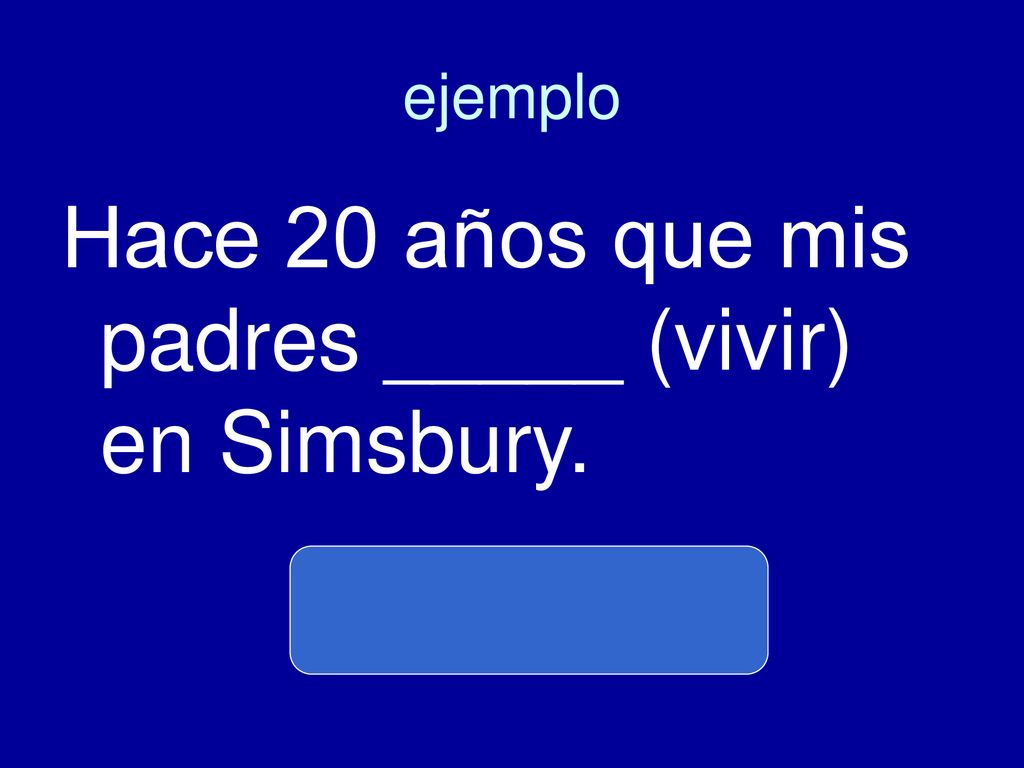 Hace 20 años que mis padres _____ (vivir) en Simsbury.