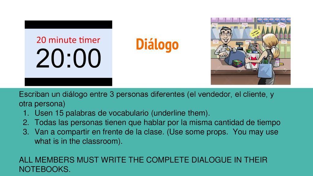 Diálogo Escriban un diálogo entre 3 personas diferentes (el vendedor, el cliente, y otra persona) Usen 15 palabras de vocabulario (underline them).