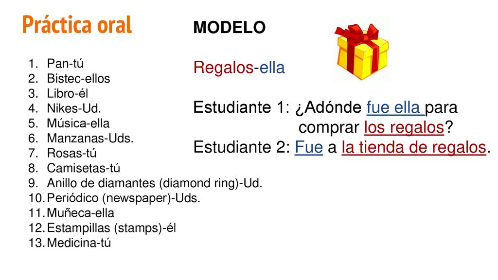 Práctica oral MODELO Regalos-ella Estudiante 1: ¿Adónde fue ella para