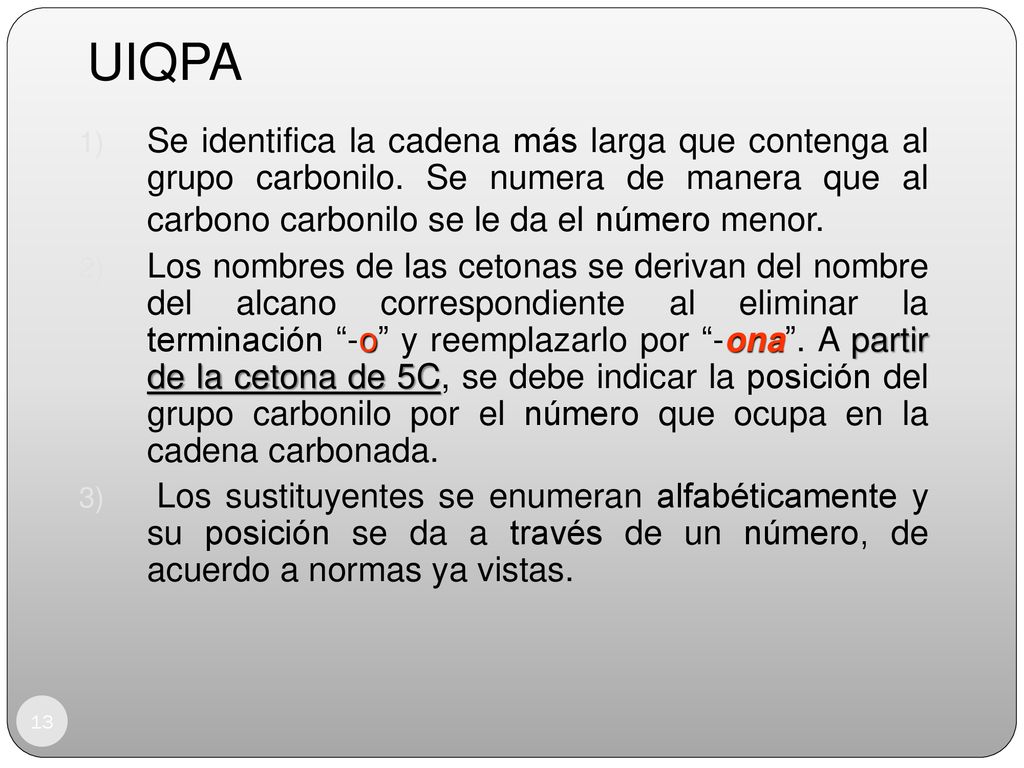 UIQPA Se identifica la cadena más larga que contenga al grupo carbonilo. Se numera de manera que al carbono carbonilo se le da el número menor.