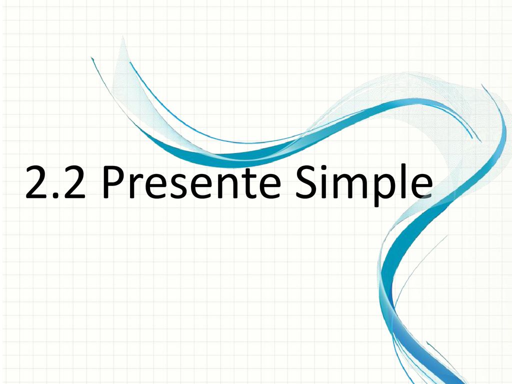 2.2 Presente Simple Ésta es otra opción para una diapositiva Información general que usa transiciones.