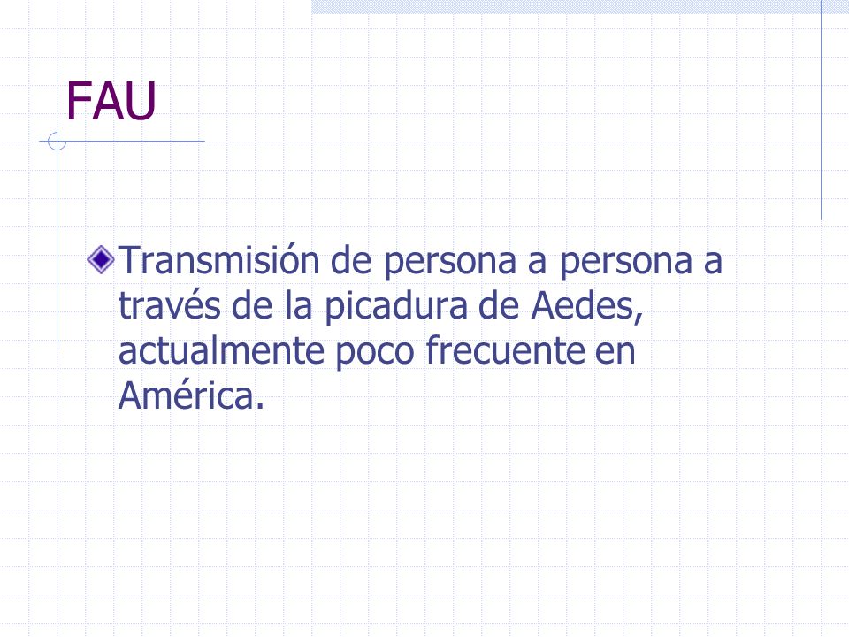 FAU Transmisión de persona a persona a través de la picadura de Aedes, actualmente poco frecuente en América.