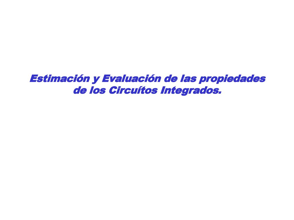 Estimación y Evaluación de las propiedades de los Circuítos Integrados.