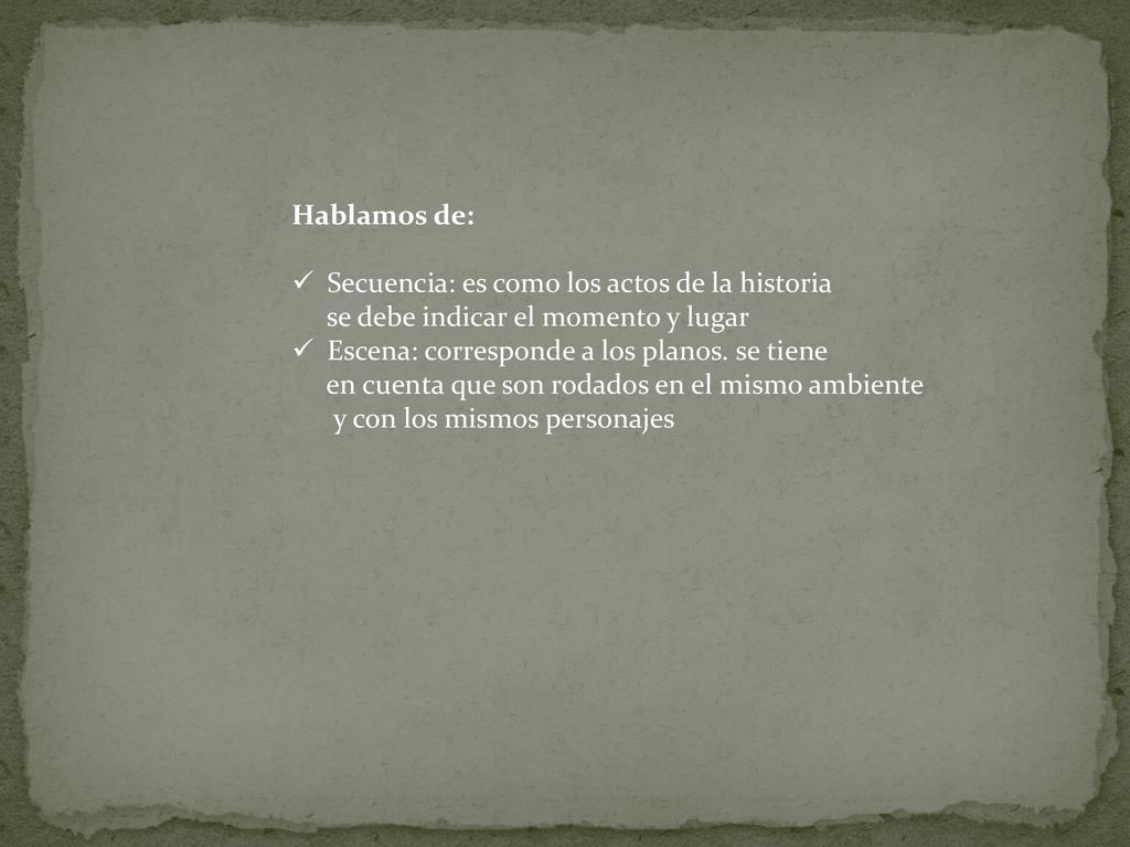 Hablamos de: Secuencia: es como los actos de la historia. se debe indicar el momento y lugar. Escena: corresponde a los planos. se tiene.