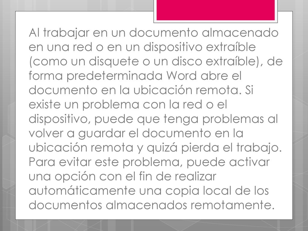 Al trabajar en un documento almacenado en una red o en un dispositivo extraíble (como un disquete o un disco extraíble), de forma predeterminada Word abre el documento en la ubicación remota.