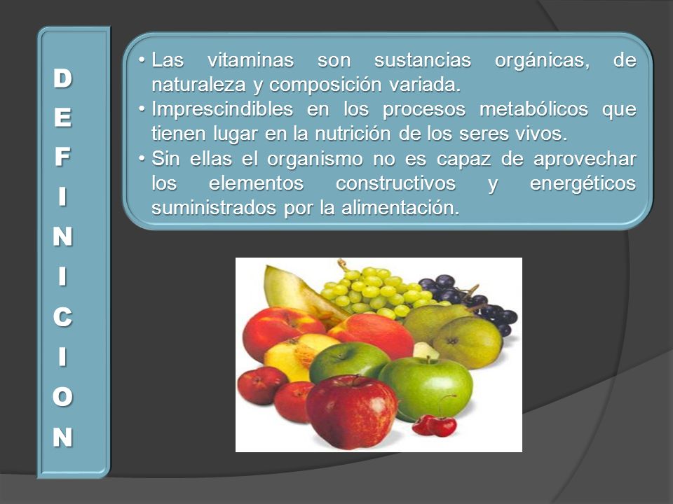 DEFINICION Las vitaminas son sustancias orgánicas, de naturaleza y composición variada.