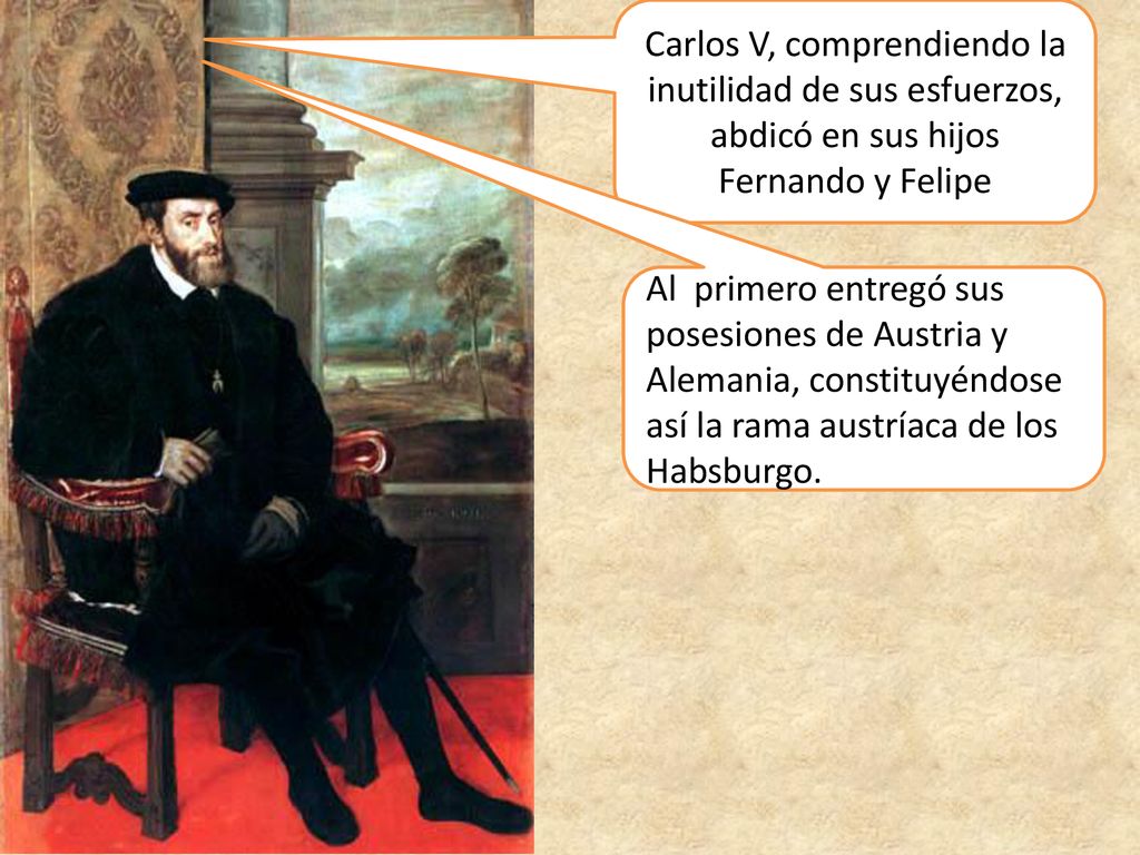 Carlos V, comprendiendo la inutilidad de sus esfuerzos, abdicó en sus hijos Fernando y Felipe