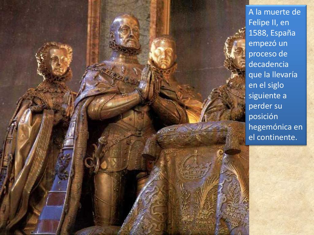 A la muerte de Felipe II, en 1588, España empezó un proceso de decadencia que la llevaría en el siglo siguiente a perder su posición hegemónica en el continente.