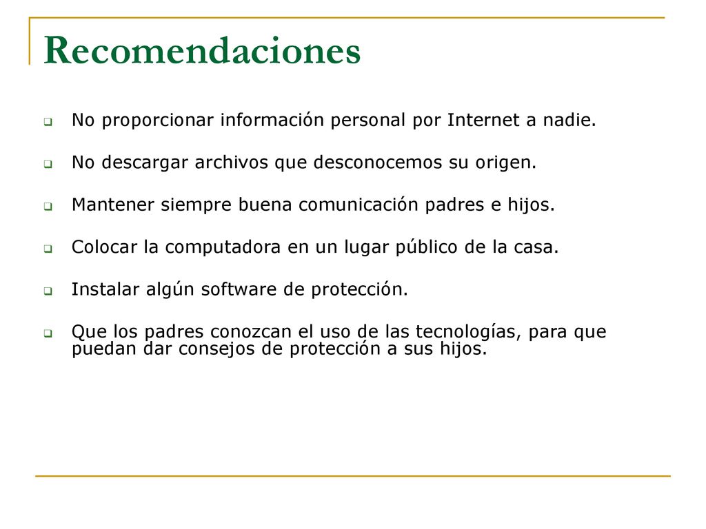 Recomendaciones No proporcionar información personal por Internet a nadie. No descargar archivos que desconocemos su origen.