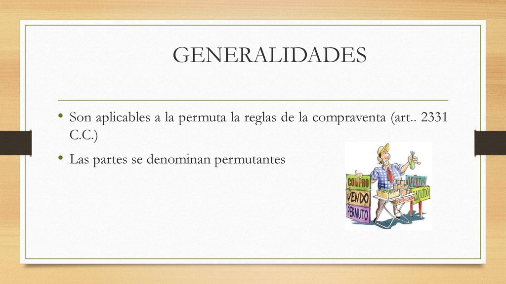 GENERALIDADES Son aplicables a la permuta la reglas de la compraventa (art..