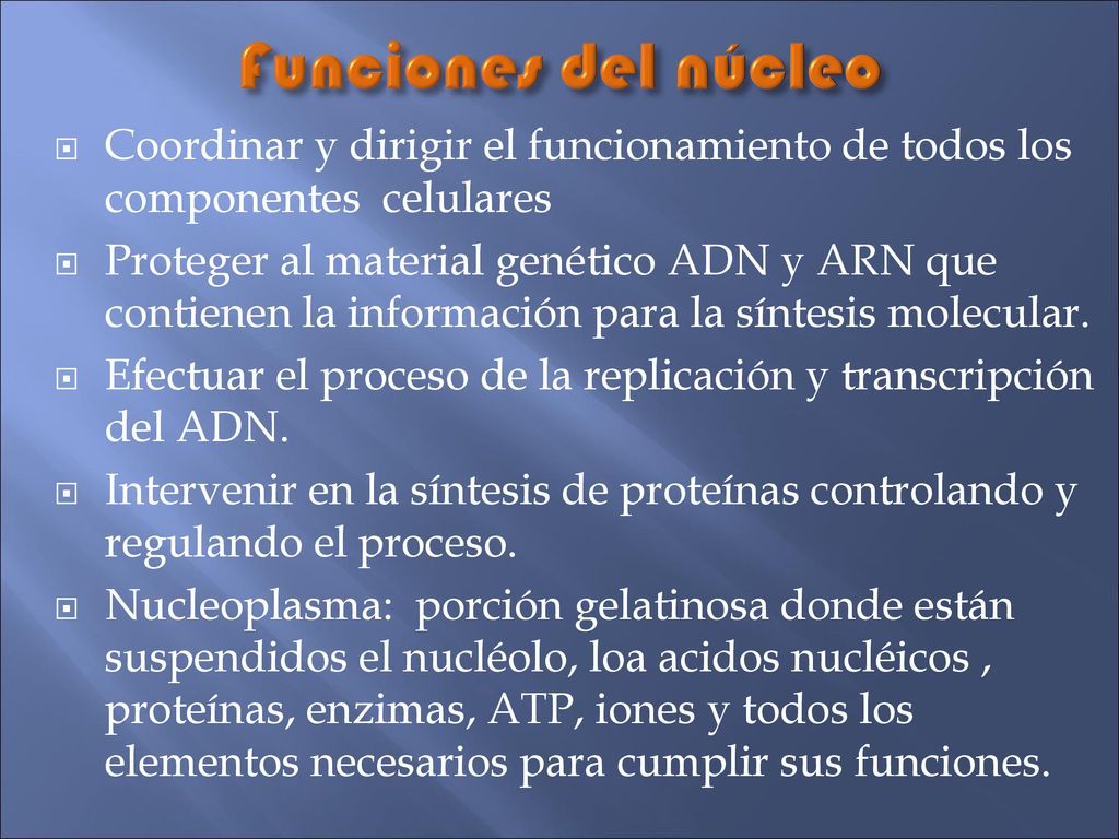 Funciones del núcleo Coordinar y dirigir el funcionamiento de todos los componentes celulares.