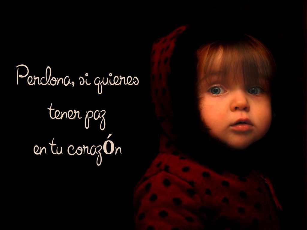 Perdona, si quieres tener paz en tu corazón