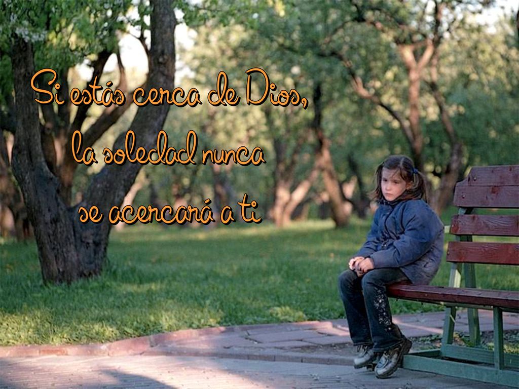 Si estás cerca de Dios, la soledad nunca se acercará a ti
