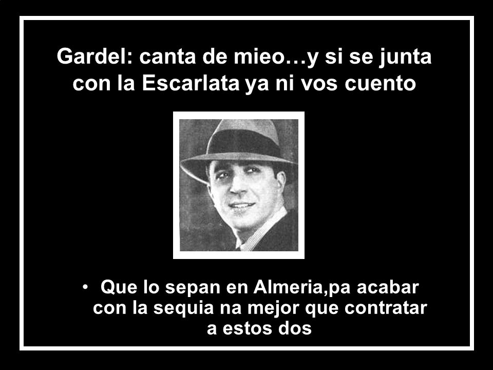 Gardel: canta de mieo…y si se junta con la Escarlata ya ni vos cuento