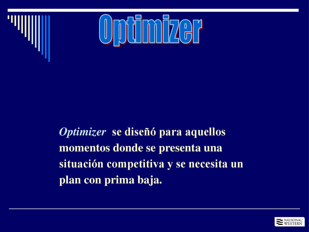 Optimizer Optimizer se diseñó para aquellos momentos donde se presenta una situación competitiva y se necesita un plan con prima baja.